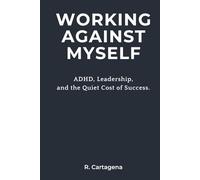 Working Against Myself: ADHD, Leadership, and the Quiet Cost of Success.