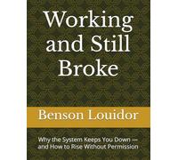 Working and Still Broke: Why the System Keeps You Down - and How to Rise Without Permission