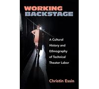 Working Backstage: A Cultural History and Ethnography of Technical Theater Labor