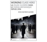 Working Class Hero - La Figure Ouvrière Dans Le Cinéma Britannique Depuis 1956