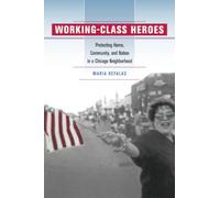 Working-Class Heroes: Protecting Home, Community, and Nation in a Chicago Neighborhood