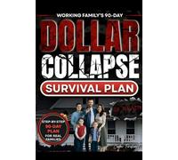 Working Family’s 90-Day Dollar Collapse Survival Plan: Practical Steps to Protect Your Savings, Feed Your Loved Ones, and Take Back Control Before the Crash