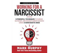 Working For A Narcissist: 9 Powerful Techniques to Survive, Outsmart, and Achieve Career Success Under a Narcissistic Boss