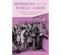 Working for the Public Good Lutheran Ethics and Modern Social Democracy - Leslie F. Weber Jr. - Fortress Press - ebook (ePub) - Livre