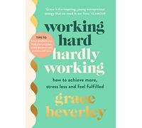 Working Hard, Hardly Working: How to achieve more, stress less and feel fulfilled: THE #1 SUNDAY TIMES BESTSELLER