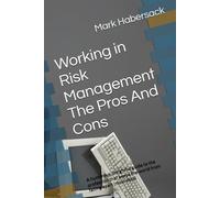 Working in Risk Management The Pros And Cons: A humorous, insightful guide to the profession that keeps the world from falling apart (most days)