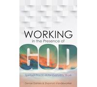 Working in the Presence of God: Spiritual Practices for Everyday Work