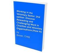 Working in the Voluntary Sector: 2nd edition: Discover Rewarding and Challenging Work in Charities and Voluntary Organisations (How to) Brown, Craig (Auteur)