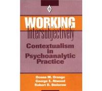 Working Intersubjectively by Stolorow & Robert D. Founding Faculty Member & Institute of Contemporary Psychoanalysis & Los Angeles & and Institute for the Orange, Donna M., Atwood, George E., Stolorow