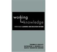 Working Knowledge: Work-Based Learning and Education Reform Bailey, Thomas R., Hughes, Katherine L., Moore, David T. (Auteur)