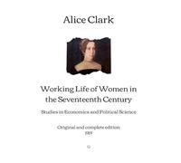 Working Life of Women in the Seventeenth Century: Original and complete edition (1919)