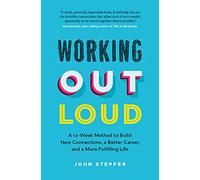 Working Out Loud: A 12-Week Method to Build New Connections, a Better Career, and a More Fulfilling Life