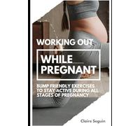 Working Out While Pregnant: Bump Friendly Exercises to Stay Active During All Stages of Pregnancy