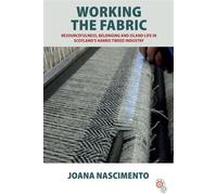Working the Fabric Resourcefulness, Belonging and Island Life in Scotland’s Harris Tweed Industry - Joana Nascimento - Berghahn Books - ebook (ePub) - Livre