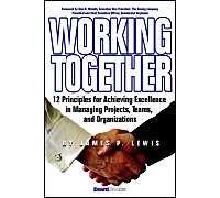 Working Together: 12 Principles For Achieving Excellence In Managing Projects, Teams, And Organizations