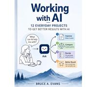 Working with AI: 12 Everday Projects To Get Better Results With AI