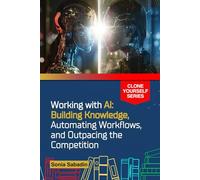 Working with AI: Building Knowledge, Automating Workflows, and Outpacing the Competition
