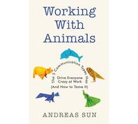 Working with Animals: The 5 Communication Types that Drive Everyone Crazy at Work (And How to Tame It)