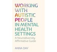 Working with Autistic People in Mental Health Settings: A Neurodiversity Affirmative Guide