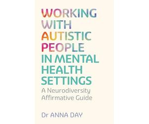 Working with Autistic People in Mental Health Settings: A Neurodiversity Affirmative Guide