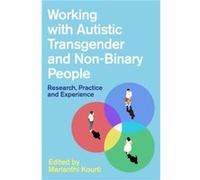 Working with Autistic Transgender and NonBinary People Edited by Marianthi Kourti , Contributions by Damian Milton , Contributions by Shain M Neumeier , Contributions by Reubs Walshe , Contributions b