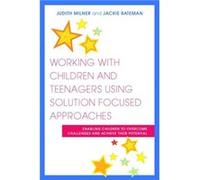 Working With Children And Teenagers Using Solution Focused Approaches: Enabling Children To Overcome Challenges And Achieve Their Potential (Paperback) Judith Milner, Jackie Bateman (Auteur)