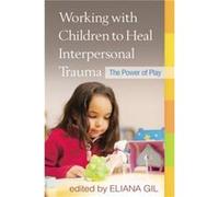 Working with Children to Heal Interpersonal Trauma Eliana Gil (Auteur)