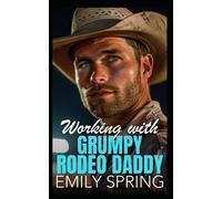 Working With Grumpy Rodeo Daddy: A Small Town Single Dad Romance