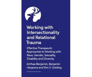 Working with Intersectionality and Relational Trauma: Effective Therapeutic Approaches to Working with Race, Gender, Sexuality, Disability and Diversity