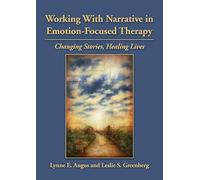 Working With Narrative in Emotion-Focused Therapy: Changing Stories, Healing Lives