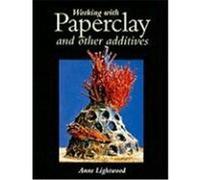 Working with Paperclay and Other Additives Lightwood, Anne (Auteur)