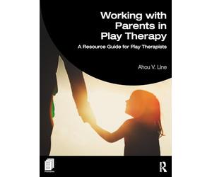 Working With Parents in Play Therapy: A Resource Guide for Play Therapists