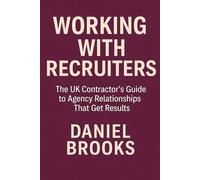 Working With Recruiters: The UK Contractor's Guide to Agency Relationships That Get Results