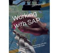 Working With Sap: Navigating And Reporting With The Sap S/4 Hana And Fiori Guis