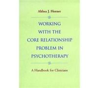 Working with the Core Relationship Problem in Psychotherapy by Althea J. Horner Horner, Althea J., Horner (Auteur)
