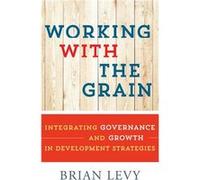 Working with the Grain by Levy Brian Senior Adjunct Professor Senior Adjunct Professor School of Advanced International Studies John Hopkins University Wa Levy Brian Senior Adjunct Professor Senior Ad