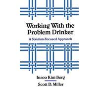 Working With the Problem Drinker: A Solution-Focused Approach