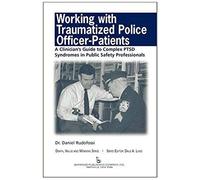 Working With Traumatized Police-Officer Patients: A Clinicianæs Guide To Complex Ptsd Syndromes In Public Safety Professionals (Death, Value And Meaning)