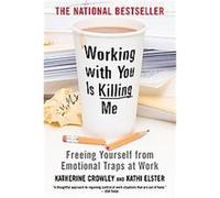 Working With You is Killing Me: Freeing Yourself from Emotional Traps at Work