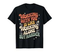 Working With You Is Like Working Alone But Harder T-Shirt