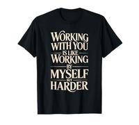 Working with You is Like Working Alone But Harder - T-Shirt