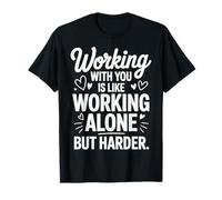 Working With You Is Like Working Alone But Harder T-Shirt