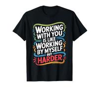 Working with You is Like Working Alone But Harder - T-Shirt