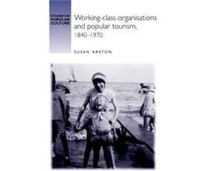 WorkingClass Organisations and Popular Tourism 18401970 by Susan Barton Inconnu (Auteur)