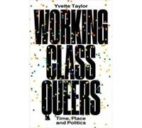 Working-Class Queers: Time, Place and Politics