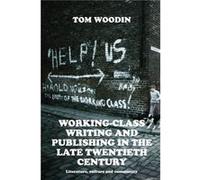 WorkingClass Writing and Publishing in the Late Twentieth Century by Tom Woodin Tom Woodin (Auteur)