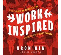 Workinspired: How to Build an Organization Where Everyone Loves to Work