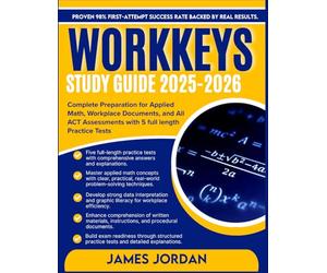 WORKKEYS STUDY GUIDE 2025-2026: Complete Preparation for Applied Math, Workplace Documents, and All ACT Assessments with 5 full length Practice Tests