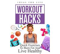 WORKOUT HACKS: QUICK EXERCISES TO BURN FAT AND LIVE HEALTHY