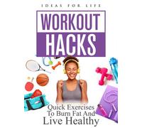 WORKOUT HACKS: QUICK EXERCISES TO BURN FAT AND LIVE HEALTHY